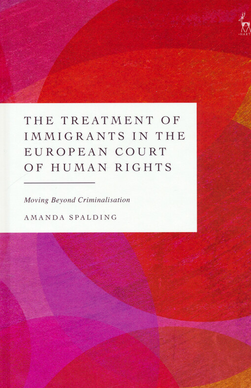 The treatment of immigrants in the European Court of Human Rights : moving beyond criminalisation