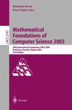 Mathematical Foundations of Computer Science 2003: 28th International Symposium, MFCS 2003, Bratislava, Slovakia, August 25-29, 2003, Proceedings (Lecture Notes in Computer Science)