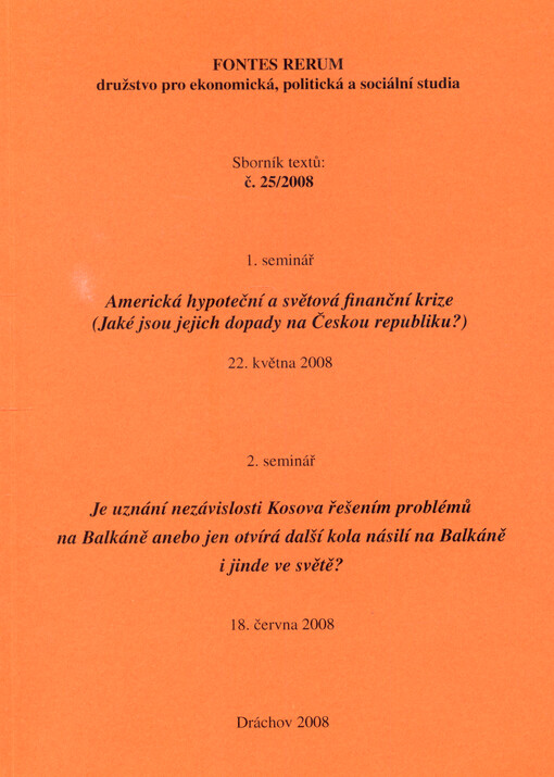 Americká hypoteční a světová finanční krize : (jaké jsou jejich dopady na Českou republiku) : 1. seminář, [Praha,] 22. května 2008 ; Je uznání nezávislosti Kosova řešením problémů na Balkáně anebo jen otvírá další kola násilí na Balkáně i jinde ve světě? : 2. seminář, [Praha,] 18. června 2008