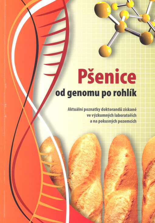 Pšenice - od genomu po rohlík : aktuální poznatky doktorandů získané ve výzkumných laboratořích a na pokusných pozemcích