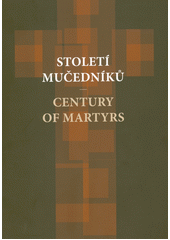 Století mučedníků = Century of martyrs  (odkaz v elektronickém katalogu)