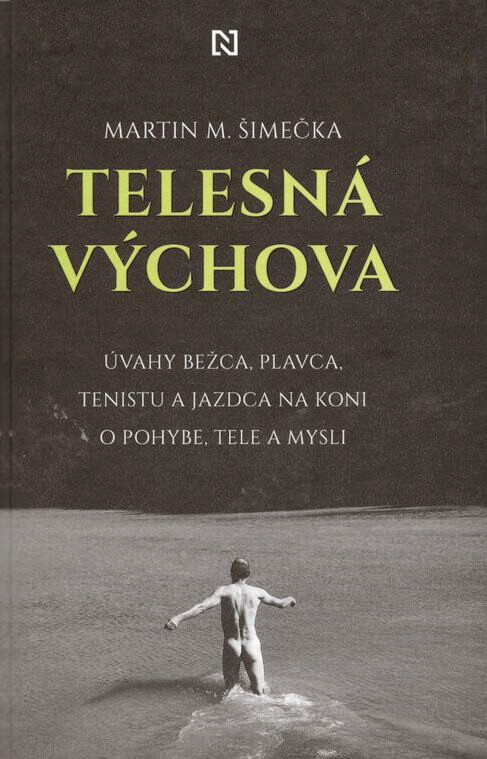 Telesná výchova : úvahy bežca, plavca, tenistu a jazdca na koni o pohybe, tele a mysli