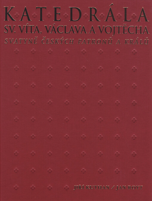 Katedrála sv. Víta, Václava a Vojtěcha : svatyně českých patronů a králů