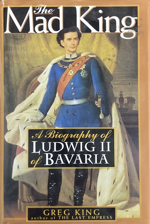 The Mad King: The Life and Times of Ludwig II of Bavaria
