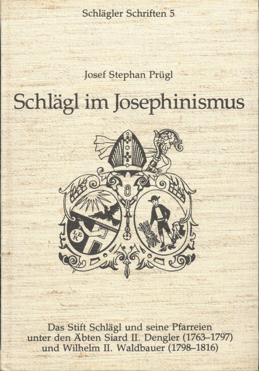 Schlägl in Josephinismus : 1763-1816 : das Stift Schlägl und seine Pfarreien unter den Äbten Siard II. Dengler (1763-1797) und Wilhelm II. Waldbauer (1798-1816) : ein Beitrag zur Geschichte des Josephinismus im Lande ob der Enns