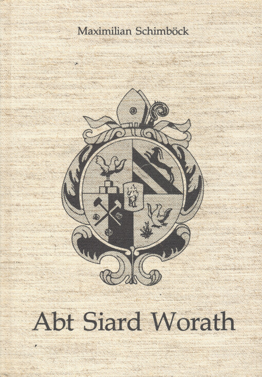 Siard Worath Abt von Schlägl : (1661 - 1701 - 1721) : Beitrag zur Geschichte des Stiftes Schläg in Oberösterreich