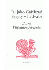 Jsi jako Cařihrad skrytý v hedvábí : básně Vítězslava Nezvala  (odkaz v elektronickém katalogu)