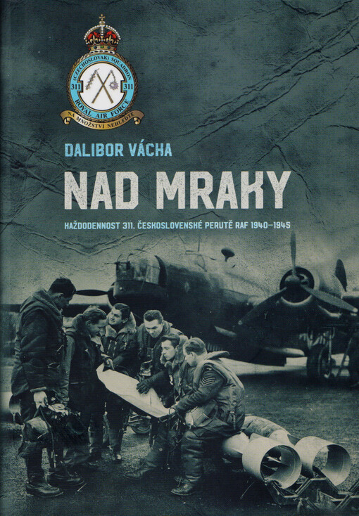 Nad mraky : každodennost 311. československé perutě RAF 1940-1945