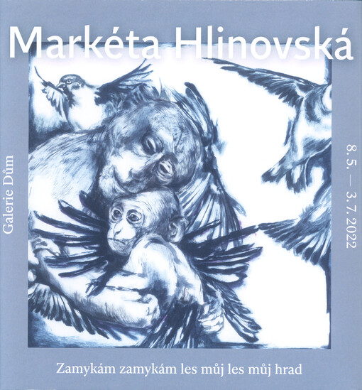 Markéta Hlinovská : zamykám zamykám les můj les můj hrad : Galerie Dům, 8.5.-3.7.2022