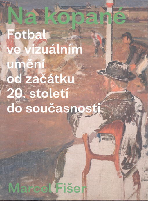 Na kopané : fotbal ve vizuálním umění od začátku 20. století do současnosti