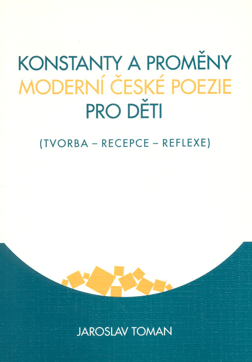 Konstanty a proměny moderní české poezie pro děti : (tvorba, recepce, reflexe)
