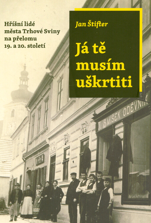 Já tě musím uškrtiti : hříšní lidé města Trhové Sviny na přelomu 19. a 20. století