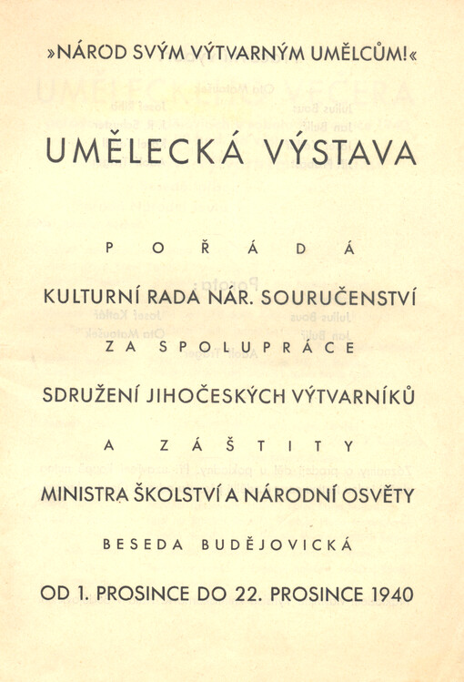 Národ svým výtvarným umělcům : umělecká výstava : pořádá Kulturní rada nár. souručenství za spolupráce Sdružení jihočeských výtvarníků a záštity Ministra školství a Národní osvěty : Beseda Budějovická od 1. prosince do 22. prosince 1940