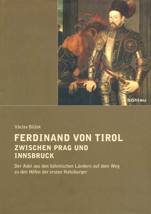Ferdinand von Tirol zwischen Prag und Innsbruck : der Adel aus den böhmischen Ländern auf dem Weg zu den Höfen der ersten Habsburger
