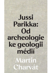 Jussi Parikka: Od archeologie ke geologii médií  (odkaz v elektronickém katalogu)