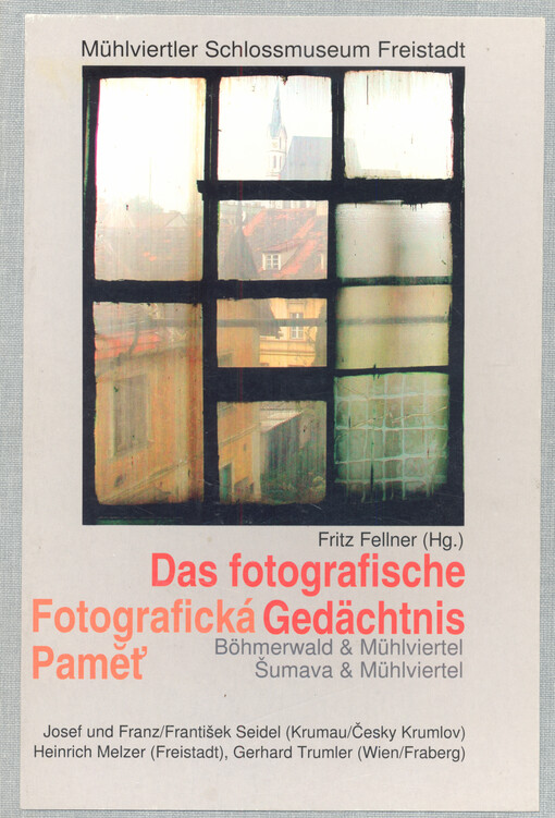 Das fotografische Gedächtnis = Fotografická paměť : Böhmerwald und Mühlviertel, Šumava & Mühlviertel