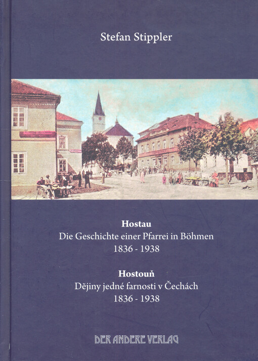 Hostau - Die Geschichte einer Pfarrei in Böhmen 1836 - 1938 = Hostouň - dějiny jedné farnosti v Čechách 1836-1938