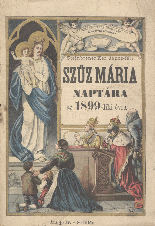 Steinbrener ker. János-féle Szüz Mária naptára : a magyar nép számára az ...-iki szökö évre