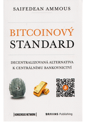 Bitcoinový standard : decentralizovaná alternativa k centrálnímu bankovnictví  (odkaz v elektronickém katalogu)