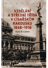 Vzdělání a střední třída v císařském Rakousku 1848-1918  (odkaz v elektronickém katalogu)