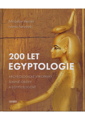 200 let egyptologie : archeologické vykopávky, slavné objevy a egyptologové  (odkaz v elektronickém katalogu)
