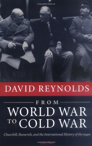 From World War to Cold War: Churchill, Roosevelt, and the International History of the 1940s