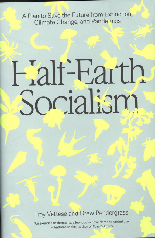 Half-Earth socialism : a plan to save the future from extinction, climate change and pandemics