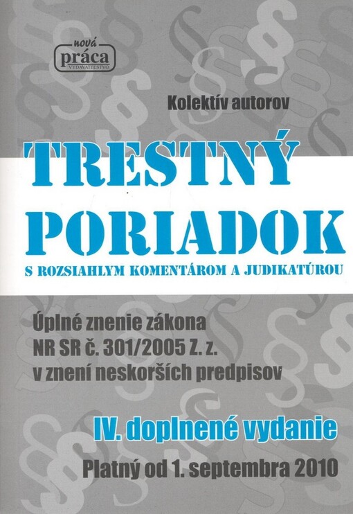 Trestný poriadok : s rozsiahlym komentárom a judikatúrou : úplné znenie zákona NR SR č. 301/2005 Z. z., v znení zákonov NR SR č. 650/2005 Z.z., č. 692/2006 Z. z., č. 342/2007 Z. z., č. 643/2007 Z. z., č. 61/2008 Z. z., č. 491/2008 Z. z., č. 498/2008 Z. z., č. 5/2009 Z. z., č. 59/2009 Z. z., č. 70/2009 Z. z., č. 97/2009 Z. z., č. 290/2009 Z. z. (nález Ústavného súdu SR), č. 291/2009 Z. z., č. 305/2009 Z. z., č. 576/2009 Z. z., č. 93/2010 Z. z. a č. 224/2010 Z. z. : platný od 1. septembra 2010