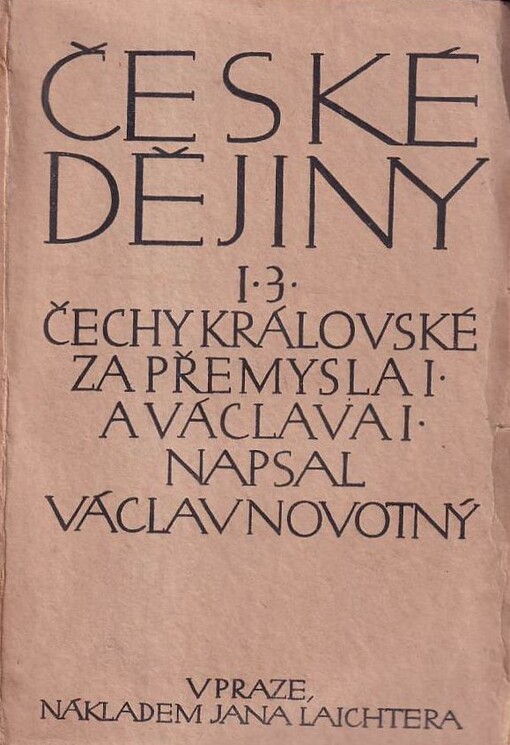 České dějiny. Dílu I. část 3, Čechy královské za Přemysla I. a Václava I. : (1197-1253), Dílu I. část 3, Čechy královské za Přemysla I. a Václava I.