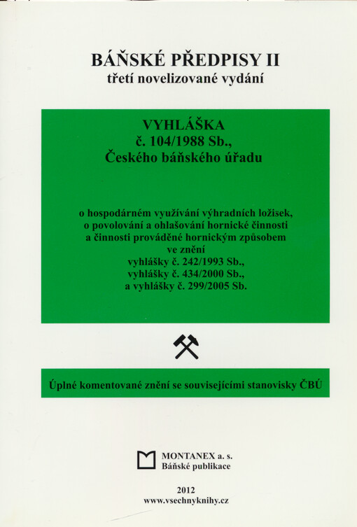 Báňské předpisy : úplné komentované znění se souvisejícími stanovisky ČBÚ. II, Vyhláška č. 104/1988 Sb. Českého báňského úřadu o hospodárném využívání výhradních ložisek, o povolování a ohlašování hornické činnosti a činnosti prováděné hornickým způsobem, ve znění vyhlášky Českého báňského úřadu č. 242/1993 Sb., vyhlášky Českého báňského úřadu č. 434/2000 Sb., vyhlášky Českého báňského úřadu č. 299/2005 Sb.