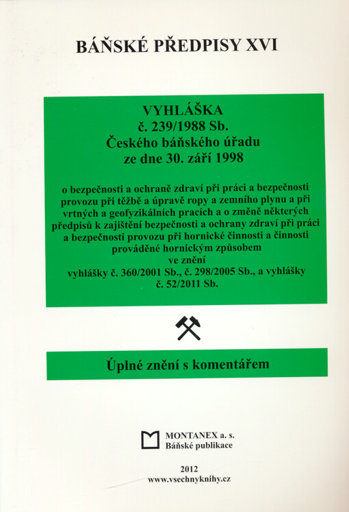 Báňské předpisy :úplné znění s komentářem.XVI,Vyhláška č. 239/1988 [i.e. 1998] Sb., Českého báňského úřadu ze dne 30. září 1998 o bezpečnosti a ochraně zdraví při práci a bezpečnosti provozu při těžbě a úpravě ropy a zemního plynu a při vrtných a geofyzikálních pracích a o změně některých předpisů k zajištění bezpečnosti a ochrany zdraví při práci a bezpečnosti provozu při hornické činnosti a činnosti prováděné hornickým způsobem ve znění vyhlášky č. 360/2001 Sb., č. 298/2005 Sb., a vyhlášky č. 52/2011 Sb.