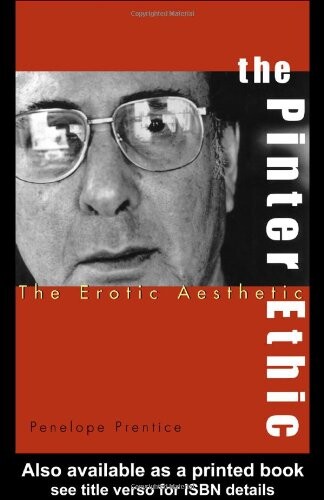 The Pinter Ethic: The Erotic Aesthetic (Studies in Modern Drama)