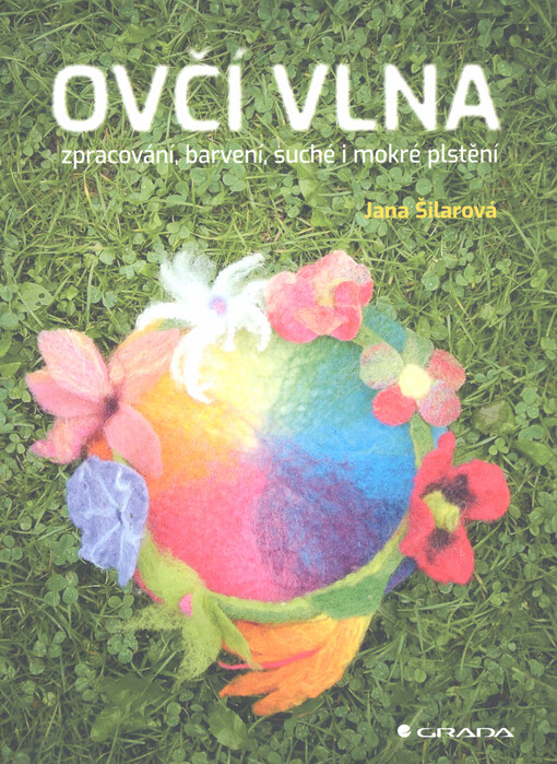 Ovčí vlna : zpracováni, barvení, suché i mokré plstění