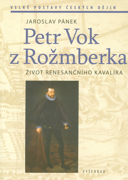 Petr Vok z Rožmberka : život renesančního kavalíra