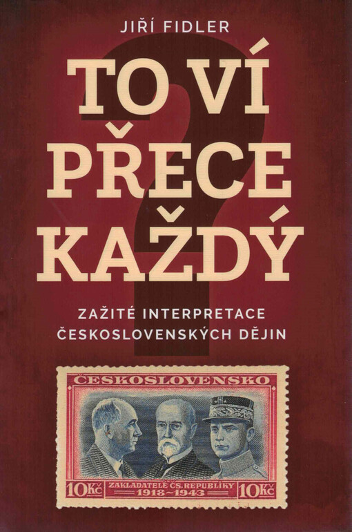 To ví přece každý : zažité interpretace československých dějin