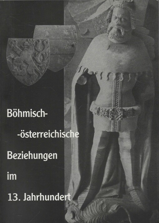 Böhmisch-österreichische Beziehungen im 13. Jahrhundert :Österreich (einschließlich Steiermark, Kärnten und Krain) im Großreichprojekt Ottokars II. Přemysl, König von Böhmen : Vorträge des internationalen Symposions vom 26. bis 27. September 1996 in Znaim