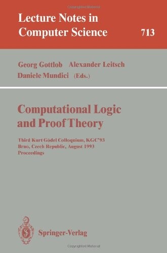 Computational Logic and Proof Theory: Third Kurt Gödel Colloquium, KGC'93, Brno, Czech Republic, August 24-27, 1993. Proceedings (Lecture Notes in Computer Science)