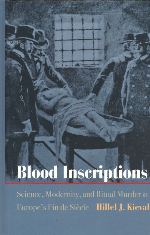 Blood inscriptions : science, modernity, and ritual murder at Europe's fin de siècle