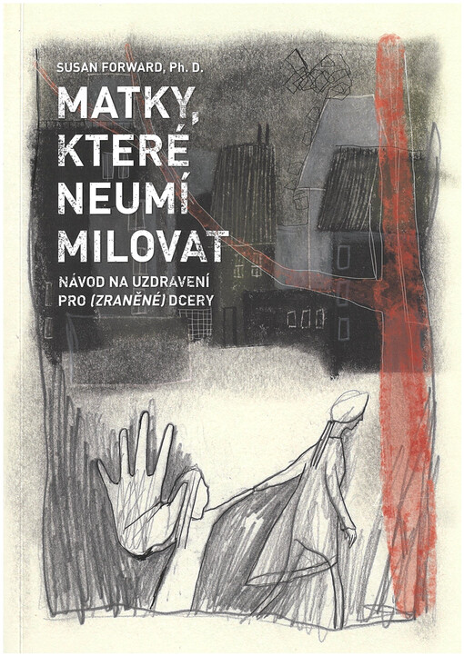 Matky, které neumí milovat : návod na uzdravení pro zraněné dcery