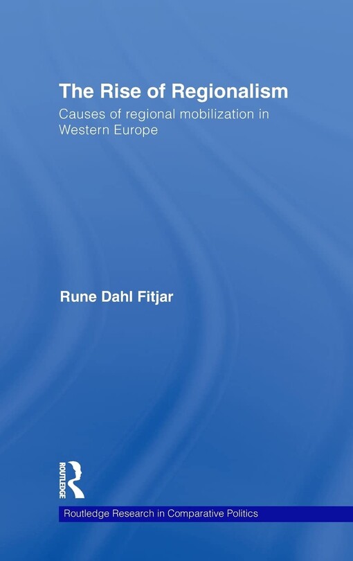 The Rise of Regionalism: Causes of Regional Mobilization in Western Europe (Routledge Research in Comparative Politics)