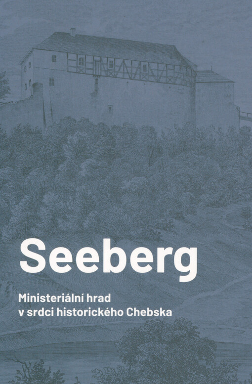 Seeberg : ministeriální hrad v srdci historického Chebska