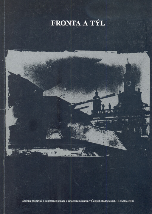 Fronta a týl : sborník příspěvků z konference konané v Jihočeském muzeu v Českých Budějovicích 16. května 2008