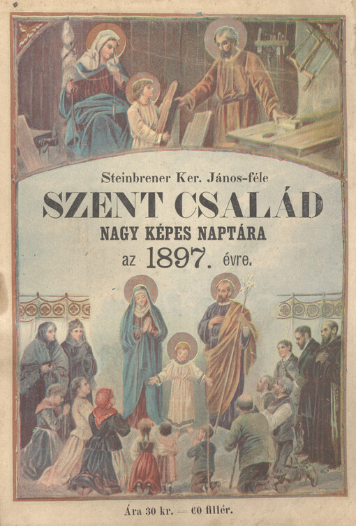 Steinbrener Ker. János-féle Szent család nagy képes naptára : a magyar nép számára az ...-iki közönséges évre