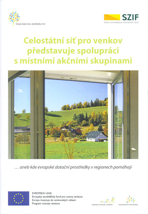 Celostátní síť pro venkov představuje spolupráci s místními akčními skupinami : ...aneb kde evropské dotační prostředky v regionech pomáhají