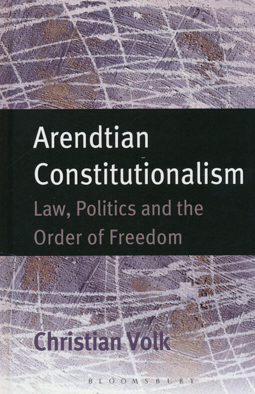 Arendtian constitutionalism : law, politics and the order of freedom