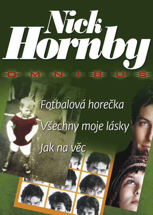Fotbalová horečka ; Všechny moje lásky ; Jak na věc : Nick Hornby omnibus : v hlavní roli fotbal, desky, ženy-- atd.