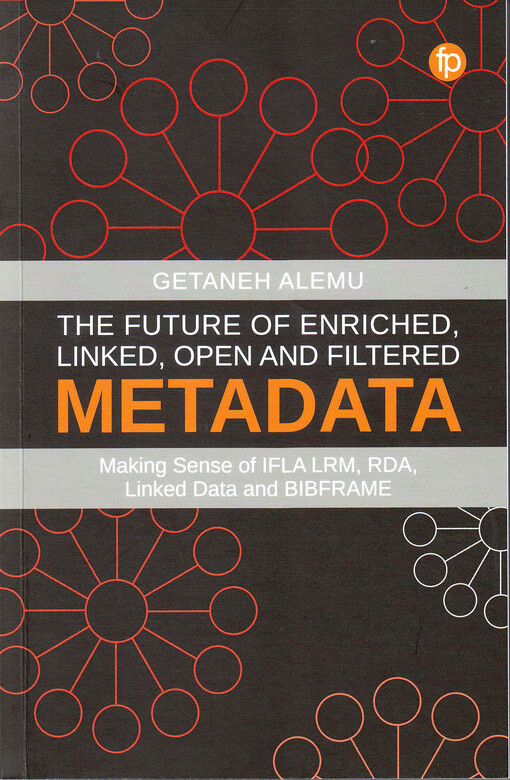 The future of enriched, linked, open and filtered metadata : making sense of IFLA LRM, RDA, Linked Data and BIBFRAME