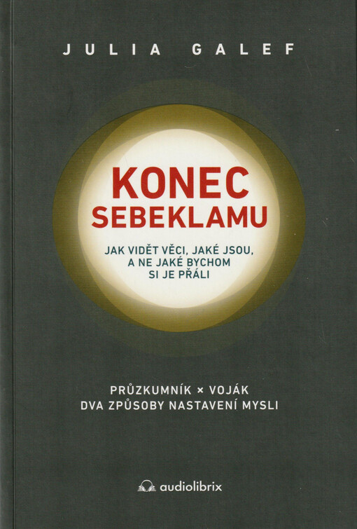 Konec sebeklamu : jak vidět věci, jaké jsou, a ne jaké bychom si je přáli : průzkumník x voják : dva způsoby nastavení mysli