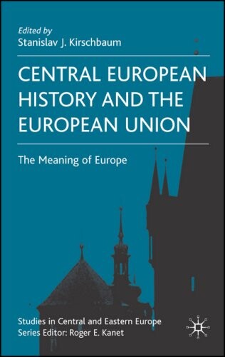 Central Europe and the European Union: The Meaning of Europe (Studies in Central and Eastern Europe)