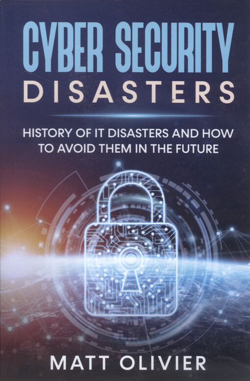 Cyber security disasters : history of the disasters and how to avoid them in the future